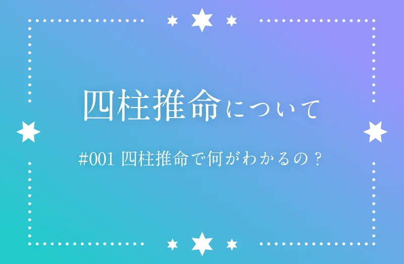 四柱推命で何がわかるの？