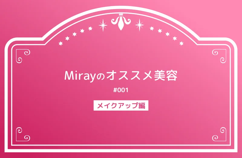 Mirayのオススメ美容001 メイクアップ編